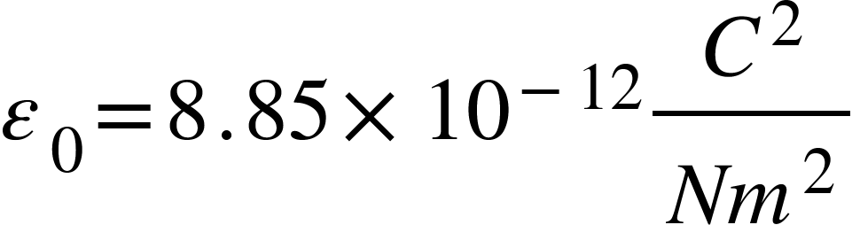 <math xmlns="http://www.w3.org/1998/Math/MathML"><msub><mi>&#x3B5;</mi><mn>0</mn></msub><mo>=</mo><mn>8</mn><mo>.</mo><mn>85</mn><mo>&#xD7;</mo><msup><mn>10</mn><mrow><mo>-</mo><mn>12</mn></mrow></msup><mfrac><msup><mi>C</mi><mn>2</mn></msup><mrow><mi>N</mi><msup><mi>m</mi><mn>2</mn></msup></mrow></mfrac></math>