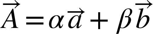 <math xmlns="http://www.w3.org/1998/Math/MathML"><mover><mi>A</mi><mo>&#x2192;</mo></mover><mo>=</mo><mi>&#x3B1;</mi><mover><mi>a</mi><mo>&#x2192;</mo></mover><mo>+</mo><mi>&#x3B2;</mi><mover><mi>b</mi><mo>&#x2192;</mo></mover></math>