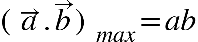 <math xmlns="http://www.w3.org/1998/Math/MathML"><msub><mfenced><mrow><mover><mi>a</mi><mo>&#x2192;</mo></mover><mo>.</mo><mover><mi>b</mi><mo>&#x2192;</mo></mover></mrow></mfenced><mrow><mi>m</mi><mi>a</mi><mi>x</mi></mrow></msub><mo>=</mo><mi>a</mi><mi>b</mi></math>